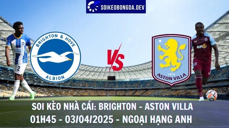 Soi kèo bóng đá Brighton vs Aston Villa - 03/04/2025 - Ngoại hạng Anh 1 Soi kèo bóng đá Brighton vs Aston Villa - 03/04/2025 - Ngoại hạng Anh