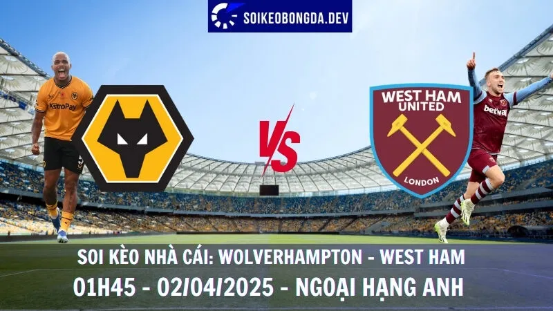 Kèo bóng đá hôm nay Wolverhampton vs West Ham - 02/04/2025 - Ngoại hạng Anh 1 Kèo bóng đá hôm nay Wolverhampton vs West Ham - 02/04/2025 - Ngoại hạng Anh