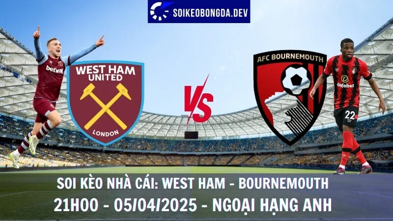 Nhận định kèo bóng đá West Ham vs Bournemouth - 05/04/2025 - Ngoại hạng Anh 1 Nhận định kèo bóng đá West Ham vs Bournemouth - 05/04/2025 - Ngoại hạng Anh