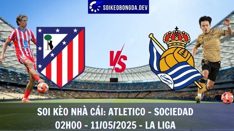 Nhận Định Kèo Hôm Nay Atletico Madrid vs Real Sociedad | 11/05/2025 - La Liga 1 Nhận Định Kèo Hôm Nay Atletico Madrid vs Real Sociedad | 11/05/2025 - La Liga