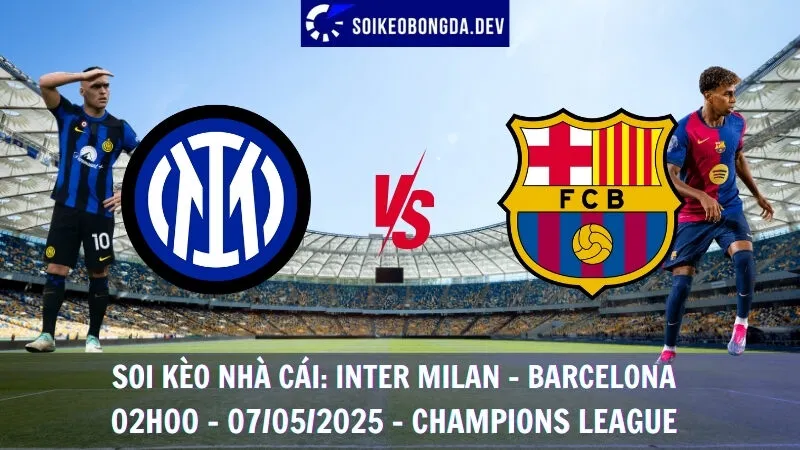 Soi Kèo Nhà Cái Inter Milan vs Barcelona - 07/05/2025 - Champions League 1 Soi Kèo Nhà Cái Inter Milan vs Barcelona - 07/05/2025 - Champions League