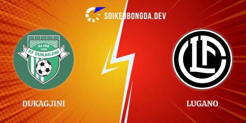 Soi Kèo Dukagjini Vs Lugano Lúc 21h30 Ngày 29/07/2026
